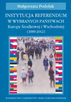 Instytucja referendum w wybranych państwach Europy Środkowej i Wschodniej (1989-2012) - Outlet - Małgorzata Podolak