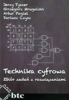 Technika cyfrowa Zbiór zadań z rozwiązaniami - Dariusz Czysz, Grzegorz Mrugalski, Artur Pogiel, Jerzy Tyszer