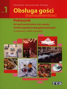 Obsługa gości (konsumentów) Częsć 1 Podręcznik do nauki zawodu kelner - Danuta Ławniczak, Renata Szajna, Alina Ziaja