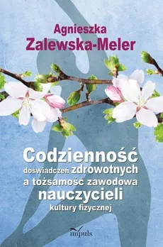 Codzienność doświadczeń zdrowotnych a tożsamość zawodowa nauczycieli kultury fizycznej - Outlet - Agnieszka Zalewska-Meler