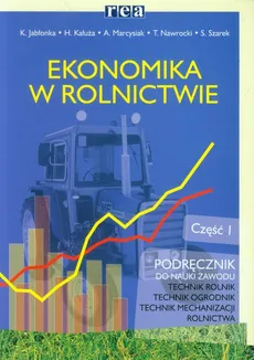 Ekonomika w rolnictwie Podręcznik Część 1 - Stanisław Szarek, Tomasz Nawrocki, Krystyna Jabłonka, Halina Kałuża, Adam Marcysiak