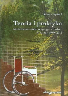 Teoria i praktyka kształcenia integracyjnego w Polsce w latach 1989-2012 - Outlet - Danuta Apanel