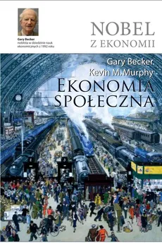 Ekonomia społeczna - Becker Gary S., Murphy Kevin M.