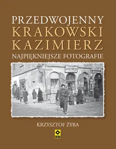Przedwojenny krakowski Kazimierz - Krzysztof Żyra