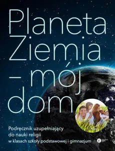 Planeta Ziemia - mój dom Podręcznik uzupełniający do nauki religii - Derek Sankey
