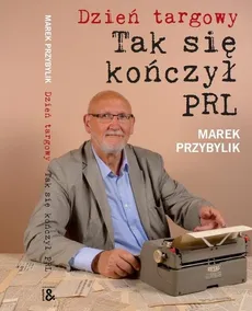 Dzień Targowy Tak się kończył PRL - Marek Przybylik