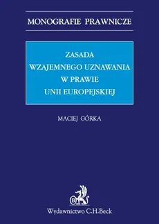 Zasada wzajemnego uznawania w prawie Unii Europejskiej - Maciej Górka