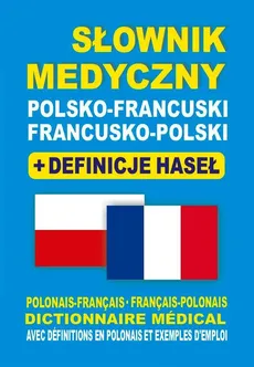 Słownik medyczny polsko-francuski francusko-polski + definicje haseł - Julia Dobrowolska, Aleksandra Lemańska, Bartłomiej Żukrowski