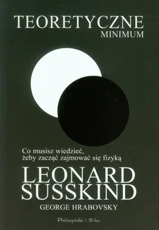Teoretyczne minimum Co musisz wiedzieć, żeby zacząć zajmować się fizyką - George Hrabovsky, Leonard Susskind