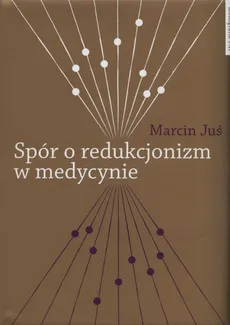 Spór o redukcjonizm w medycynie - Marcin Juś