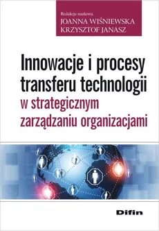 Innowacje i procesy transferu technologii w strategicznym zarządzaniu organizacjami