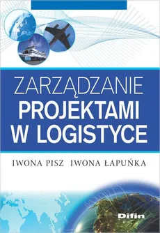Zarządzanie projektami w logistyce - Iwona Łapuńka, Iwona Pisz