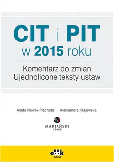 CIT i PIT w 2015 roku. Komentarz do zmian. Ujednolicone teksty ustaw - Krajewska Aleksandra, Nowak-Piechota Aneta, Group Mariański