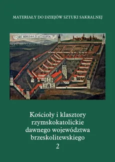 Kościoły i klasztory rzymskokatolickie dawnego województwa brzeskolitewskiego Część V Tom 2