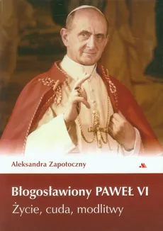 Błogosławiony Paweł VI - Aleksandra Zapotoczny