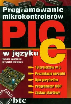 Programowanie mikrokontrolerów PIC w języku C - Krzysztof Pławsiuk, Tomasz Jabłoński