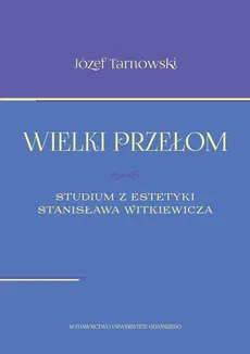Wielki przełom Studium z estetyki Stanisława Witkiewicza - Outlet - Józef Tarnawski