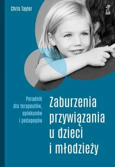 Zaburzenia przywiązania u dzieci i młodzieży - Chris Taylor