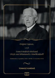 Origine Cujavus, czyli Enno Friedrich Wichard Ulryk von Wilamowitz-Moellendorff (Markowice 22 grudnia 1848 – Berlin 25 września 193 - Tomasz Kardaś