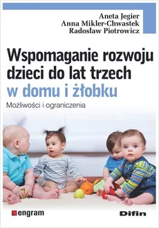 Wspomaganie rozwoju dzieci do lat trzech w domu i żłobku - Aneta Jegier, Anna Mikler-Chwastek, Radosław Piotrowicz