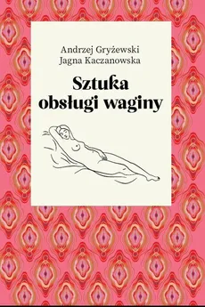 Sztuka obsługi waginy - Andrzej Gryżewski, Kaczanowska Jagna