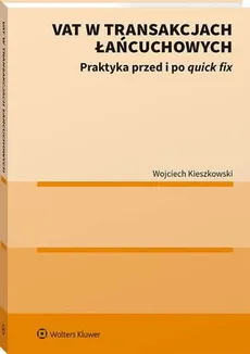 VAT w transakcjach łańcuchowych. Praktyka przed i po quick fix - Wojciech Kieszkowski