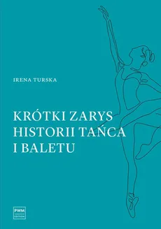 Krótki zarys historii tańca i baletu - Irena Turska