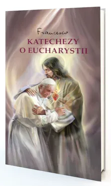 Katechezy o Eucharystii - Franciszek Papież