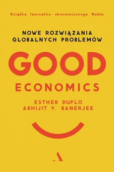 Good Economics Nowe Rozwiązania globalnych problemów - Abhijit V. Banerjee, Esther Duflo