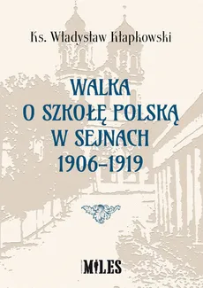 Walka o szkołę polską w Sejnach 1906-1919 - Władysław Kłapkowski