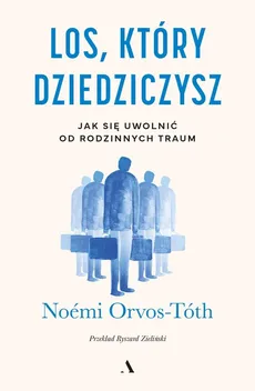 Los, który dziedziczysz Jak się uwolnić od rodzinnych traum - Outlet - Noémi Orvos-Tóth