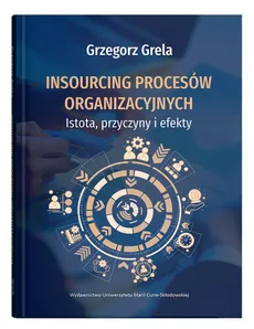 Insourcing procesów organizacyjnych. Istota, przyczyny i efekty - Outlet - Grzegorz Grela