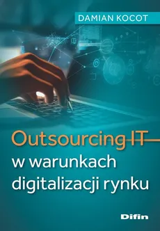 Outsourcing IT w warunkach digitalizacji rynku - Damian Kocot