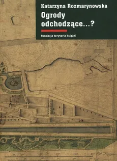 Ogrody odchodzące? Z dziejów gdańskiej zieleni publicznej 1708-1945 - Outlet - Katarzyna Rozmarynowska