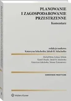 Planowanie i zagospodarowanie przestrzenne Komentarz - Michał Beim, Łukasz Mikuła, Kamil Olzacki, Tatiana Tymosiewicz