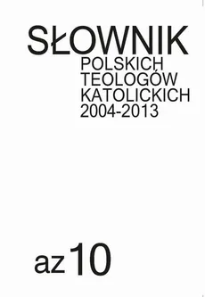 Słownik polskich teologów katolickich 2004-2013, t. 10 - Józef Mandziuk, Ks. Tomasz Błaszczyk, Ks. Waldemar Gliński, Ks. Jó Mandziuk