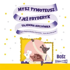 Mysz Tymoteusz i jeż Fryderyk Tajemna kryjówka - Dagmara Budzbon-Szymańska