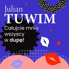 Wiersz, w którym autor grzecznie, ale stanowczo uprasza liczne zastępy bliźnich, aby go w dupę pocałowali - Julian Tuwim