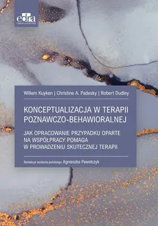 Konceptualizacja w terapii poznawczo-behawioralnej - Robert Dudley, Willem Kuyken, Padesky Christine A.