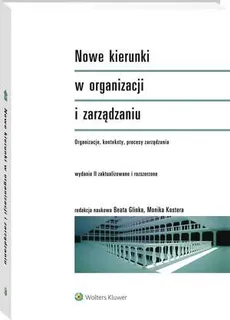 Nowe kierunki w organizacji i zarządzaniu. Organizacje, konteksty, procesy zarządzania - Beata Glinka, Monika Kostera