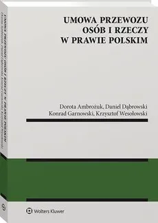 Umowa przewozu osób i rzeczy w prawie polskim - Daniel Dąbrowski, Dorota Ambrożuk, Konrad Garnowski, Krzysztof Wesołowski