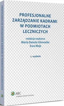 Profesjonalne zarządzanie kadrami w podmiotach leczniczych - Ewa Mojs, Maria Danuta Głowacka