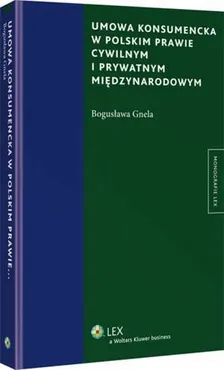 Umowa konsumencka w polskim prawie cywilnym i prywatnym międzynarodowym - Bogusława Gnela