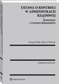 Ustawa o kontroli w administracji rządowej. Komentarz z wzorami dokumentów - Marcin Dobruk, Tomasz Bolek