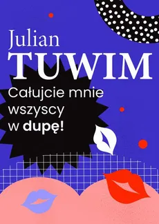 Wiersz, w którym autor grzecznie, ale stanowczo uprasza liczne zastępy bliźnich, aby go w dupę pocałowali - Julian Tuwim