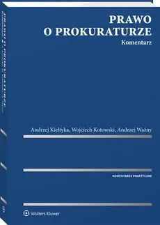 Prawo o prokuraturze. Komentarz - Andrzej Kiełtyka, Andrzej Ważny, Wojciech Kotowski