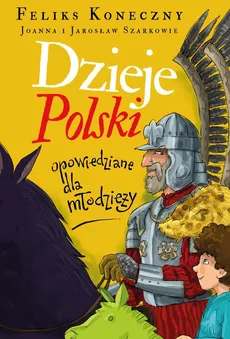 Dzieje Polski opowiedziane dla młodzieży - Feliks Koneczny, Jarosław Szarek, Joanna Wieliczka-Szarkowa
