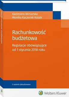 Rachunkowość budżetowa. Regulacje obowiązujące od 1 stycznia 2018 roku - Kazimiera Winiarska, Monika Kaczurak-Kozak