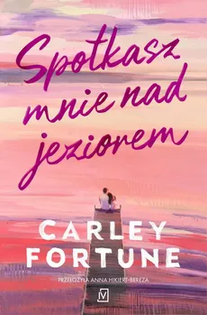 Spotkasz mnie nad jeziorem - Carley Fortune