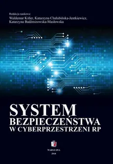 SYSTEM BEZPIECZEŃSTWA W CYBERPRZESTRZENI RP - Katarzyna Chałubińska-Jentkiewicz, Waldemar Kitler, Katarzyna Badźmirowska-Masłowska